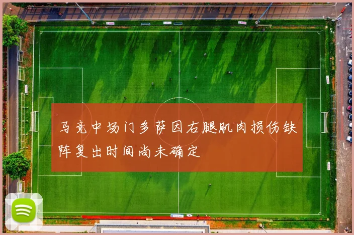 马竞中场门多萨因右腿肌肉损伤缺阵复出时间尚未确定